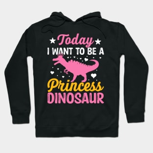 Today I want to be a princess dinosaur Hoodie